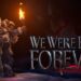 Se anunció We Were Here Forever para 2021